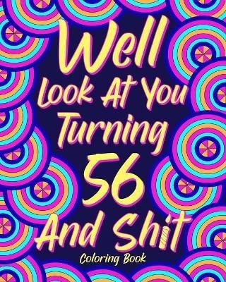 Well Look at You Turning 56 and Shit: Coloring Book for Adults, 56th Birthday Gift for Her, Birthday Quotes Coloring - Paperland - cover