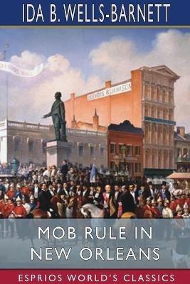 Mob Rule in New Orleans (Esprios Classics) - Ida B Wells-Barnett - cover