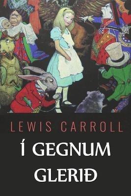 I Gegnum Glerid: Through the Looking Glass, Icelandic edition - Lewis Carroll - cover