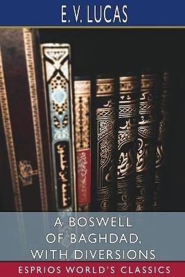 A Boswell of Baghdad, With Diversions (Esprios Classics) - E V Lucas - cover