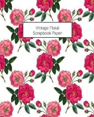 Vintage Floral Scrapbook Paper: 20 Sheets: Single-Sided Decorative Flower Patterned Paper For Junk Journals, Scrapbooks - Vintage Revisited Press - cover