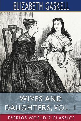 Wives and Daughters, Vol. 1 (Esprios Classics) - Elizabeth Cleghorn Gaskell - cover