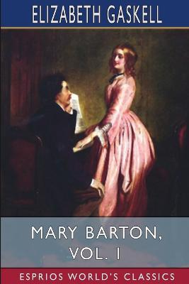 Mary Barton, Vol. 1 (Esprios Classics): A Tale of Manchester Life - Elizabeth Cleghorn Gaskell - cover