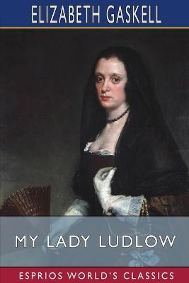 My Lady Ludlow (Esprios Classics) - Elizabeth Cleghorn Gaskell - cover