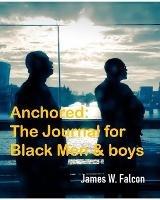 Anchored: The Journal For Black Men and boys - James W Falcon - cover