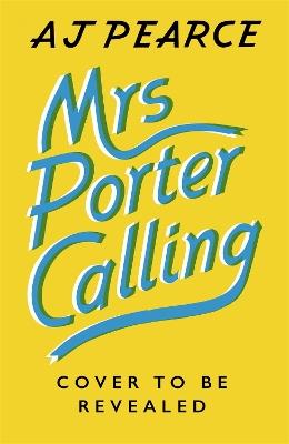 Mrs Porter Calling: a cosy, feel good novel about the spirit of friendship in times of trouble - AJ Pearce - cover