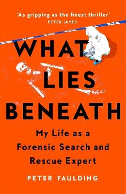 What Lies Beneath: My Life as a Forensic Search and Rescue Expert - Peter Faulding - cover