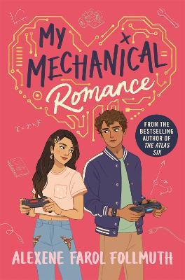 My Mechanical Romance: An Opposites-attract YA Romance from the Bestselling Author of The Atlas Six - Alexene Farol Follmuth - cover