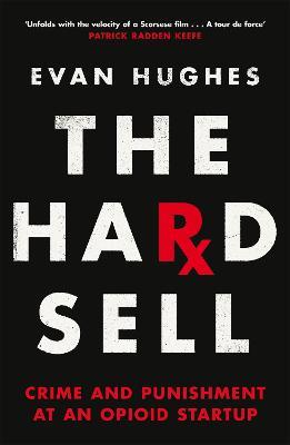 The Hard Sell: Crime and Punishment at an Opioid Startup - Evan Hughes - cover