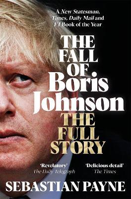 The Fall of Boris Johnson: The Award-Winning, Explosive Account of the PM's Final Days - Sebastian Payne - cover