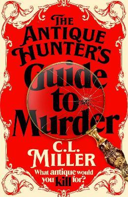 The Antique Hunter's Guide to Murder: the highly anticipated crime novel for fans of the Antiques Roadshow - C L Miller - cover