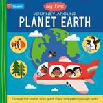 My First Journey Around Planet Earth: Explore the planet with giant flaps and peep-through holes