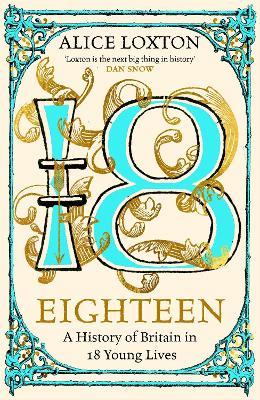 Eighteen: A History of Britain in 18 Young Lives - Alice Loxton - cover