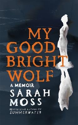 My Good Bright Wolf: A Memoir - Sarah Moss - cover