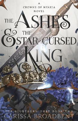 The Ashes and the Star-Cursed King: The heart-wrenching second book in the bestselling romantasy series Crowns of Nyaxia - Carissa Broadbent - cover