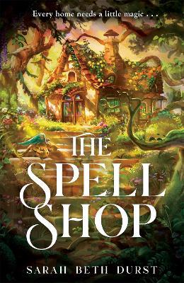 The Spellshop: A heart-warming cottagecore fantasy about first loves and unlikely friendships - Sarah Beth Durst - cover