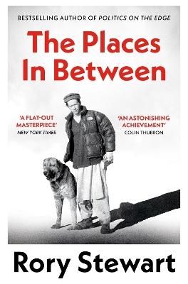 The Places In Between: A vivid account of a death-defying walk across war-torn Afghanistan - Rory Stewart - cover