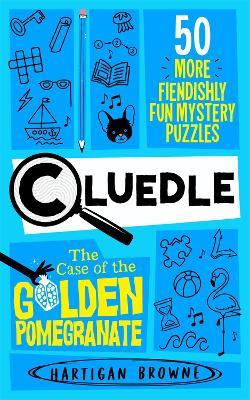 Cluedle - The Case of the Golden Pomegranate: 50 More Fiendishly Fun Mystery Puzzles - Hartigan Browne - cover