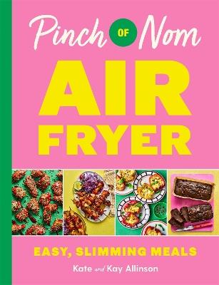 Pinch of Nom Air Fryer: Easy, Slimming Meals - Kay Allinson,Kate Allinson - cover