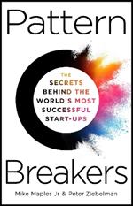 Pattern Breakers: The Secrets Behind the World's Most Successful Start-Ups