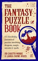 The Fantasy Puzzle Book: 100 fiendishly fantastical puzzles involving dragons, magic, swords and spells