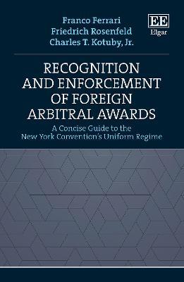 Recognition and Enforcement of Foreign Arbitral Awards: A Concise Guide to the New York Convention's Uniform Regime - Franco Ferrari,Friedrich Rosenfeld,Charles T. Kotuby - cover