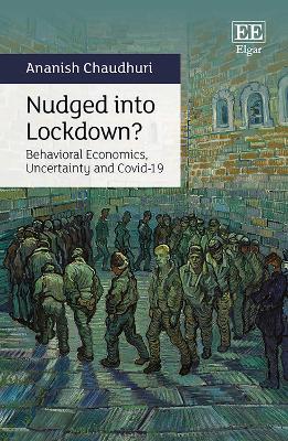 Nudged into Lockdown?: Behavioral Economics, Uncertainty and Covid-19 - Ananish Chaudhuri - cover