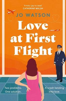 Love at First Flight: The heart-soaring fake-dating romantic comedy to fly away with! - Jo Watson - cover