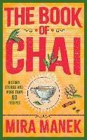 The Book of Chai: History, stories and more than 60 recipes - Mira Manek - cover