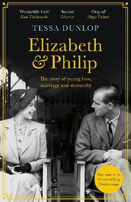 Elizabeth and Philip: A Story of Young Love, Marriage and Monarchy - Tessa Dunlop - cover