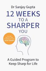 12 Weeks to a Sharper You: A Guided Program to Keep Sharp for Life