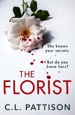 The Florist: An absolutely addictive psychological thriller with a jaw-dropping twist - C. L. Pattison - cover