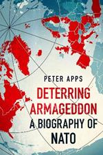 Deterring Armageddon: A Biography of NATO: the 