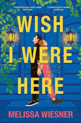 Wish I Were Here: A charming and whimsical new opposites-attract romance! - Melissa Wiesner - cover