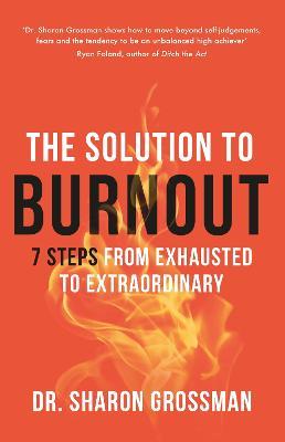 The Solution to Burnout: 7 steps from exhausted to extraordinary - Sharon Grossman - cover