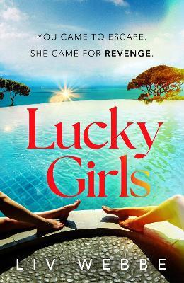 Lucky Girls: This summer’s most gripping holiday thriller – revenge, twists and hidden secrets - Liv Webbe - cover