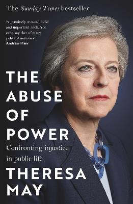 The Abuse of Power: Confronting Injustice in Public Life - Theresa May - cover