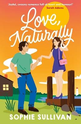 Love, Naturally: A totally charming opposites-attract rom-com! - Sophie Sullivan - cover