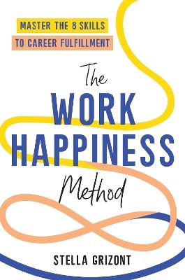 The Work Happiness Method: Master the 8 Skills to Career Fulfillment - Stella Grizont - cover