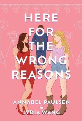 Here for the Wrong Reasons: A swoon-worthy, opposites-attract queer rom-com - Annabel Paulsen,Lydia Wang - cover