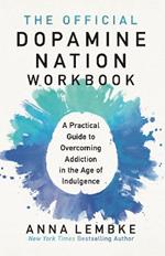 The Official Dopamine Nation Workbook: A Practical Guide to Overcoming Addiction in the Age of Indulgence