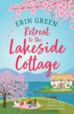 Retreat to the Lakeside Cottage: Escape with this perfect feel-good and uplifting story of love, life and laughter!