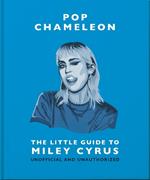 Pop Chameleon: The Little Guide to Miley Cyrus