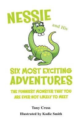 Nessie and His Six Most Exciting Adventures: The Funniest Monster That You Are Ever Not Likely to Meet - Tony Cross - cover