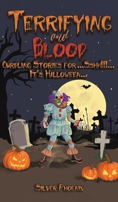 Terrifying and Blood: Curdling Stories for...Sshh!!!...It's Halloween... - Silver Phoenix - cover