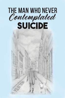 The Man Who Never Contemplated Suicide - Yslar Tatuky - cover