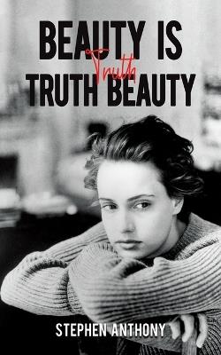 Beauty Is Truth, Truth Beauty - Stephen Anthony - cover