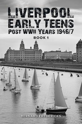 Liverpool Early Teens: Post WWII Years 1946/7 Book 1 - Bernard Fredericks - cover