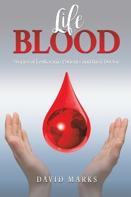 Life Blood: Stories of Leukaemia Patients and Their Doctor - David Marks - cover