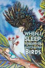 When I Sleep, I Dream of Australian Birds